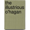 The Illustrious O'Hagan by Justin H. 1860-1936 Mccarthy