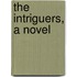 The Intriguers, A Novel