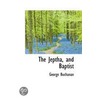 The Jeptha, And Baptist by George Buchanan