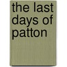 The Last Days Of Patton by Miriam T. Timpledon