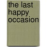The Last Happy Occasion door Alan Shapiro