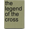 The Legend Of The Cross by John W. Wright