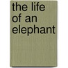 The Life Of An Elephant door Sir S. Eardley-Wilmot