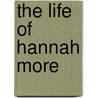 The Life Of Hannah More door William (San Jose State University) Shaw