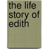 The Life Story Of Edith by Edith J. McGee