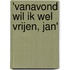 'Vanavond wil ik wel vrijen, Jan'