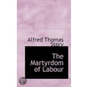 The Martyrdom Of Labour door Alfred Thomas Story