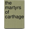 The Martyrs Of Carthage door Annie Webb
