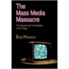 The Mass Media Massacre door Bob Hansen