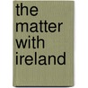 The Matter With Ireland by George Bernard Shaw