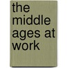 The Middle Ages At Work door K. Robertson