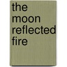 The Moon Reflected Fire door Doug Anderson