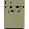 The Mortimers : A Novel door John Travers