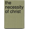 The Necessity Of Christ door W.E. 1877-1955 Orchard