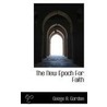 The New Epoch For Faith door George A. Gordon