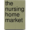 The Nursing Home Market door Jeffrey A. Rhoades