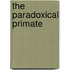 The Paradoxical Primate