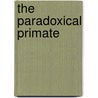 The Paradoxical Primate door Colin Talbot