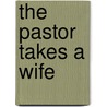 The Pastor Takes a Wife door Anna Schmidt