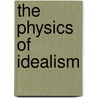 The Physics Of Idealism door Edgar Lenderson Hinman