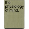 The Physiology Of Mind. by Maudsley Henry