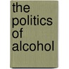 The Politics Of Alcohol by James Nicholls