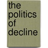 The Politics Of Decline door Geoffrey Kingdon Fry