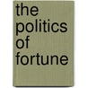 The Politics Of Fortune by Jeffrey E. Garten