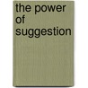 The Power Of Suggestion door Orison Sewett Marden