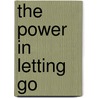 The Power in Letting Go door Calvin Miller