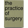 The Practice Of Surgery door James Miller