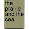 The Prairie And The Sea by William A. 1860-1925 Quayle