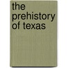 The Prehistory of Texas by Unknown