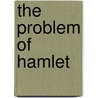 The Problem Of  Hamlet by J.M. (John Mackinnon) Robertson
