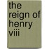 The Reign Of Henry Viii