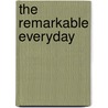 The Remarkable Everyday by Unknown