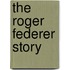 The Roger Federer Story