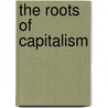 The Roots Of Capitalism door John Chamberlain