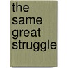 The Same Great Struggle door Andrea Constantine Hawkes
