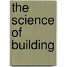 The Science Of Building door Edward Wyndham Tarn