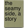The Seamy Side, A Story door Sir Walter Besant
