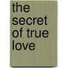 The Secret Of True Love by William Martin