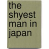The Shyest Man In Japan by Lawrence Knipfing