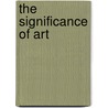 The Significance Of Art door Eleanor Harris Rowland