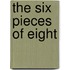 The Six Pieces Of Eight