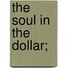 The Soul In The Dollar; door John Skelton Williams
