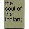 The Soul Of The Indian; by Charles Alexander Eastman