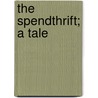 The Spendthrift; A Tale by William Harrison Ainsworth