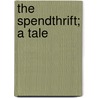 The Spendthrift; A Tale door William Harrison Ainsworth