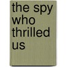 The Spy Who Thrilled Us by Michael DiLeo